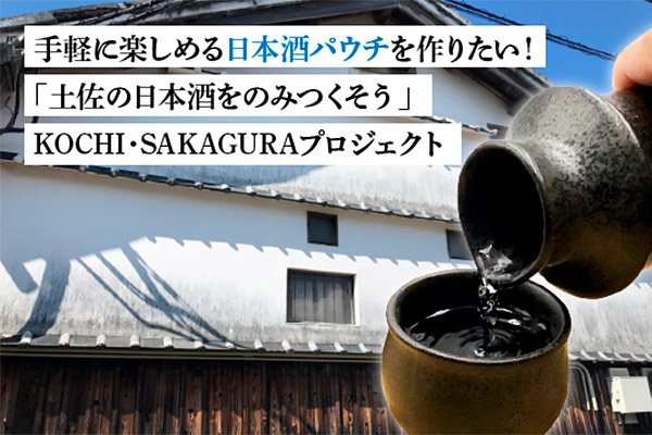 手軽に楽しめる日本酒パウチを作りたい！「土佐の日本酒をのみつくそう」KOCHI・SAKAGURAプロジェクト