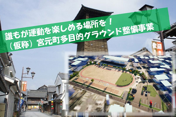 誰もが運動を楽しめる場所を！（仮称）宮元町多目的グラウンド整備事業
